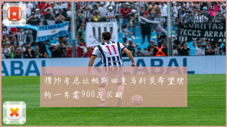 穆帅考虑让帕斯回皇马科莫希望续约一年需900万买断