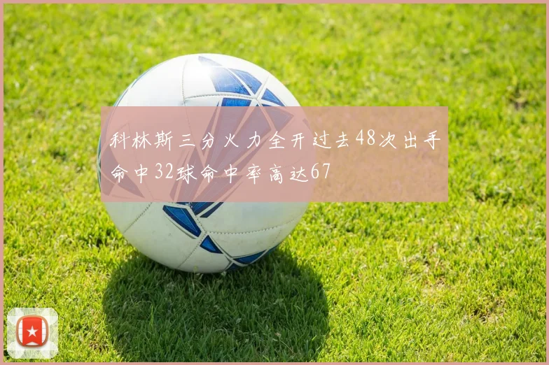 科林斯三分火力全开过去48次出手命中32球命中率高达67